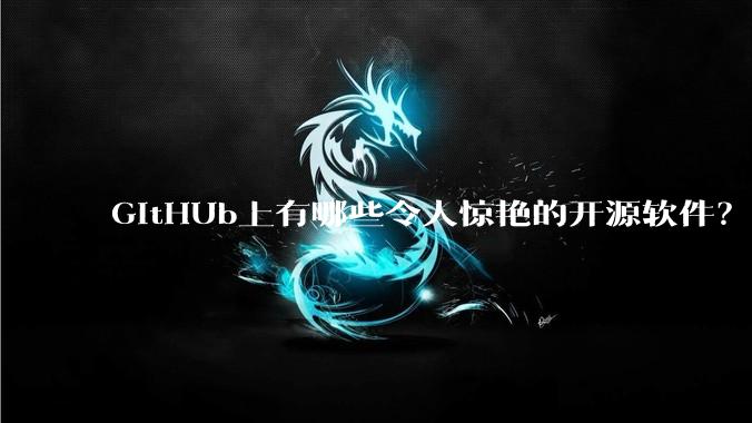 GitHUb上有哪些令人惊艳的开源软件?