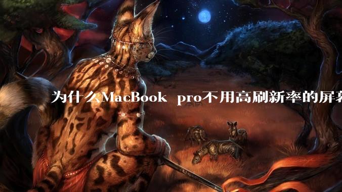 为什么MacBook pro不用高刷新率的屏幕?