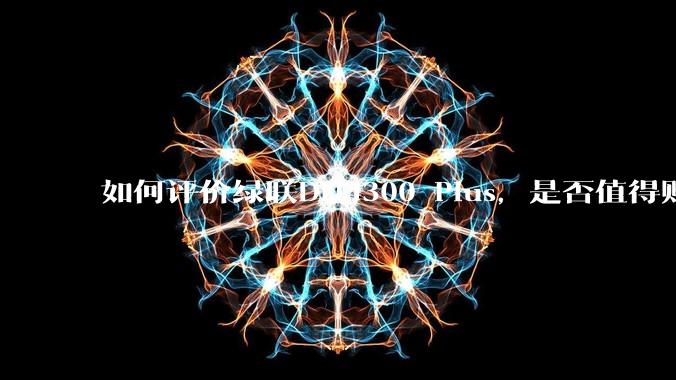 如何评价绿联DH4300 Plus，是否值得购买？